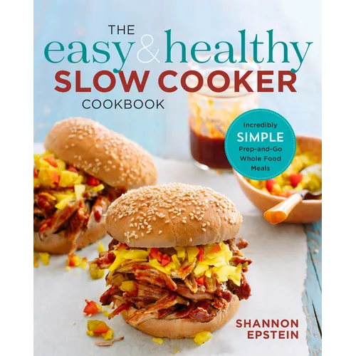 The Easy & Healthy Slow Cooker Cookbook: Incredibly Simple Prep-And-Go Whole Food Meals