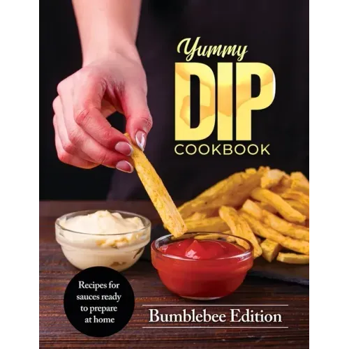 Yummy Dip Cookbook: Recipes for sauces ready to prepare at home
