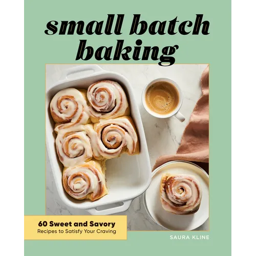 Small Batch Baking: 60 Sweet and Savory Recipes to Satisfy Your Craving
