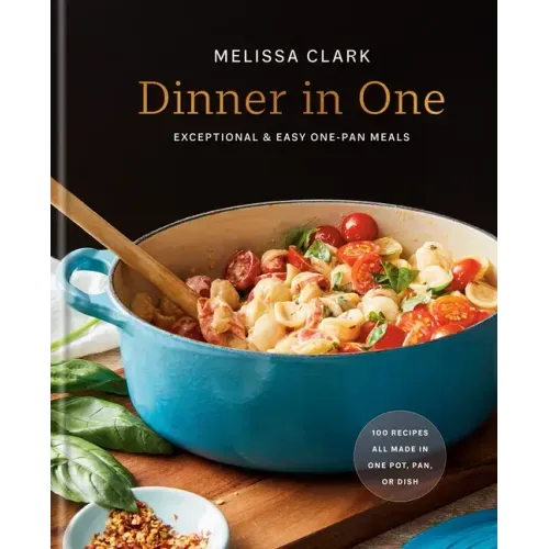 Dinner in One: Exceptional & Easy One-Pan Meals: A Cookbook