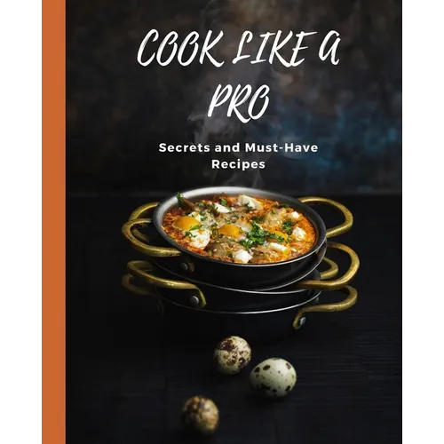 COOK LIKE A PRO Secrets and Must-Have Recipes