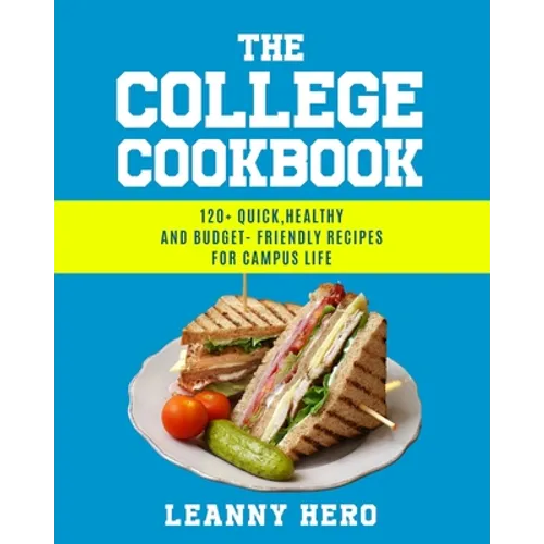 The College Cookbook: 120+ Quick, Healthy and Budget-Friendly Recipes for Campus Life