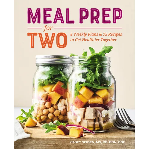Meal Prep for Two: 8 Weekly Plans & 75 Recipes to Get Healthier Together
