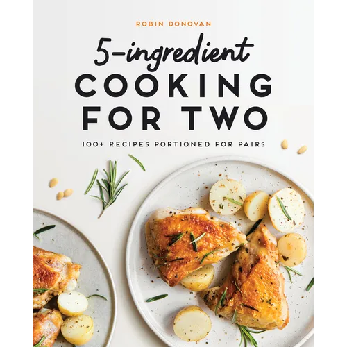 5-Ingredient Cooking for Two: 100+ Recipes Portioned for Pairs