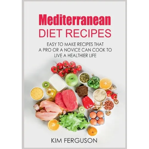 Mediterranean Diet Recipes: Easy to Make Recipes That a Pro or a Novice Can Cook To Live a Healthier Life