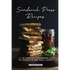 Sandwich Press Recipes: A Complete Cookbook of Sandwich and Meal Ideas!