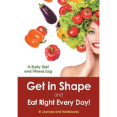 Get in Shape and Eat Right Every Day! A Daily Diet and Fitness Log