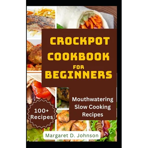 Crockpot Cookbook for Beginners: Mouthwatering Slow Cooking Recipes