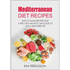 Mediterranean Diet Recipes: Easy to Make Recipes That a Pro or a Novice Can Cook To Live a Healthier Life