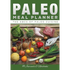 Paleo Meal Planner: The ABCs of Paleo Cuisine