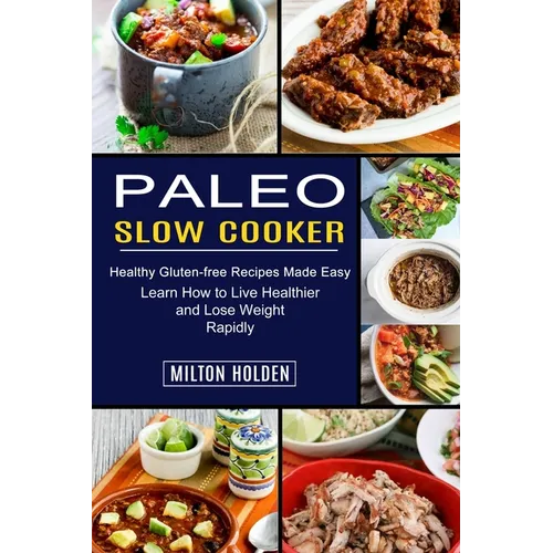 Paleo Slow Cooker: Learn How to Live Healthier and Lose Weight Rapidly (Healthy Gluten-free Recipes Made Easy)