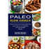 Paleo Slow Cooker: Learn How to Live Healthier and Lose Weight Rapidly (Healthy Gluten-free Recipes Made Easy)
