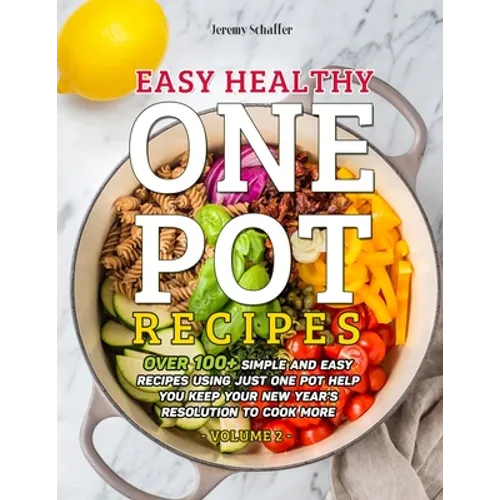 Easy Healthy One Pot Recipes: Over 100+ Simple and Easy Recipes Using Just One Pot help you keep your New Year&