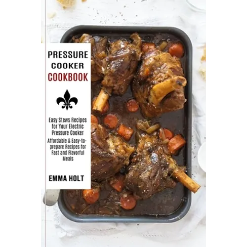 Pressure Cooker Cookbook: Easy Stews Recipes for Your Electric Pressure Cooker (Affordable & Easy-to-prepare Recipes for Fast and Flavorful Meal