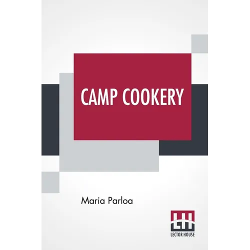 Camp Cookery: How To Live In Camp.