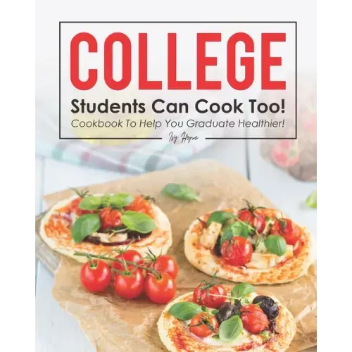 College Students Can Cook Too!: Cookbook to Help You Graduate Healthier!