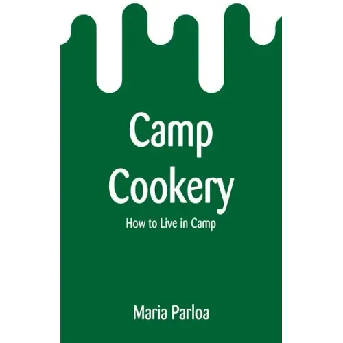 Camp Cookery: How to Live in Camp