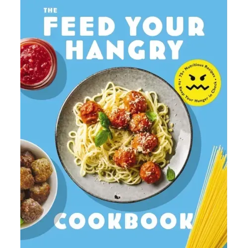 Feed Your Hangry: 75 Nutritious Recipes to Keep Your Hunger in Check