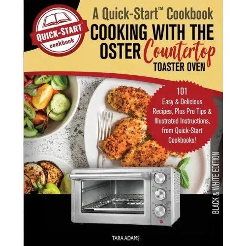 Cooking with the Oster Countertop Toaster Oven, A Quick-Start Cookbook: 101 Easy and Delicious Recipes, Plus Pro Tips and Illustrated Instructions, fr