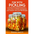 Fun with Pickling: Learn the Pickling Process with Pickling Guide with over 100 Pickling recipes, Pickling Vegetables has never been easi