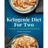 Ketogenic Diet for Two: 100 High-Fat, Low-Carb Recipes Portioned for Pairs