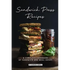 Sandwich Press Recipes: A Complete Cookbook of Sandwich and Meal Ideas!