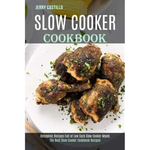 Slow Cooker Cookbook: The Best Slow Cooker Cookbook Recipes (Ketogenic Recipes Full of Low Carb Slow Cooker Meals)