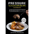 Pressure Cooker Cookbook: Best Instant Pot Receipes for Beginners and Advanced Users (The Most Wanted Electric Pressure Cooker Cookbook)