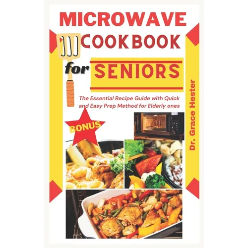 microwave cookbook for seniors: the essential recipe guide with quick and easy prep method for elderly ones