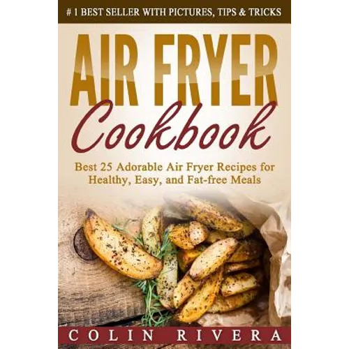 Air Fryer Cookbook: Best 25 Adorable Air Fryer Recipes for Healthy, Easy, and Fat-free Meals