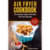 Air Fryer Cookbook: The Simple Guide with Best Air Fryer Recipes