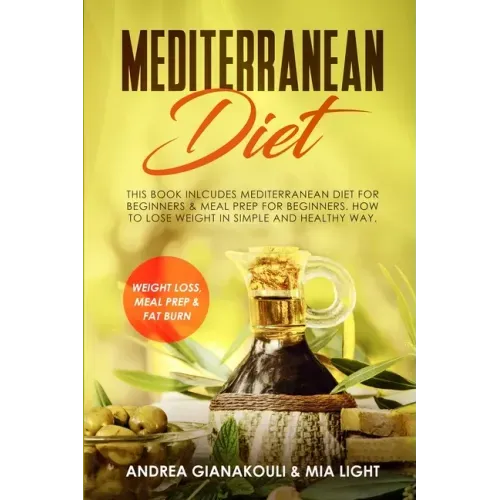 Mediterranean Diet: This Book Inlcudes: Mediterranean Diet for Beginners & Meal Prep for Beginners. How to Lose Weight in Simple and Healt
