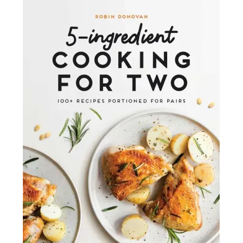 5-Ingredient Cooking for Two: 100+ Recipes Portioned for Pairs