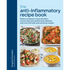 The Anti-Inflammatory Recipe Book: Relieve Symptoms of Gut Disorders, Chronic Pain and Auto-Immune Diseases with Over 100 Fresh and Nutrutious Recipes