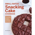 Small-Batch Snacking Cake Cookbook: 75 Quick-Prep Recipes to Satisfy Your Sweet Tooth
