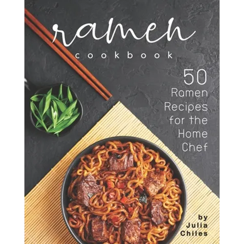 Ramen Cookbook: 50 Ramen Recipes for the Home Chef