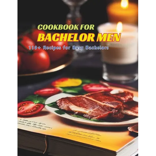 Cookbook for Bachelor Men: 110+ Recipes for Busy Bachelors