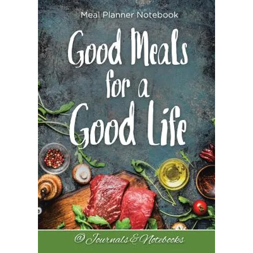 Good Meals for a Good Life. Meal Planner Notebook