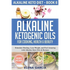 Alkaline Ketogenic Oils For Cooking, Health & Beauty: Stimulate Healing, Lose Weight and Feel Amazing with Alkaline Keto Oils & Recipes