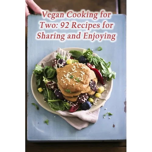 Vegan Cooking for Two: 92 Recipes for Sharing and Enjoying