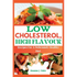 Low Cholesterol, High Flavor: Recipes For A Deliciously Healthy Diet