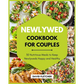 Newlywed Cookbook for Couples - 30 Nutritious Meals to Keep Newlyweds Happy and Healthy